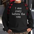 I Was Crazy Before Cats Funny Cat Meme Crazy About Cats Sweatshirt Gifts for Old Men