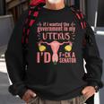 If I Wanted The Government In My Uterus Feminist Sweatshirt Gifts for Old Men