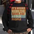 Its Weird Being The Same Age As Old People Funny Vintage Sweatshirt Gifts for Old Men