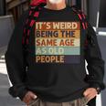 Its Weird Being The Same Age As Old People Retro Sarcastic V2 Sweatshirt Gifts for Old Men