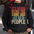 Its Weird Being The Same Age As Old People V31 Sweatshirt Gifts for Old Men