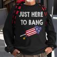 Just Here To Bang 4Th July American Flag - Independence Day Sweatshirt Gifts for Old Men