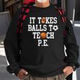 Physical Education It Takes Balls To Teach Pe Sweatshirt Gifts for Old Men