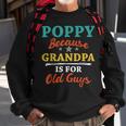 Poppy Because Grandpa Is For Old Guys V3 Sweatshirt Gifts for Old Men