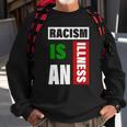 Racism Is An Illness Black Lives Matter Anti Racist Sweatshirt Gifts for Old Men