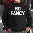 So Fancy Funny Saying Sarcastic Novelty Humor Cute Sweatshirt Gifts for Old Men