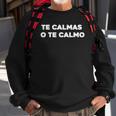 Te Calmas O Te Calmo Funny Latino Sayings Sweatshirt Gifts for Old Men