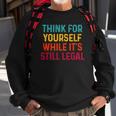 Think For Yourself While Its Still Legal Sweatshirt Gifts for Old Men