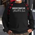 Underestimate Me Thatll Be Fun Funny Quote Gift Sweatshirt Gifts for Old Men