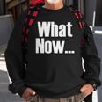 What Now Funny Saying Gift Sweatshirt Gifts for Old Men