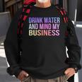 Womens Drink Water And Mind My Business Sarcastic Funny Sweatshirt Gifts for Old Men