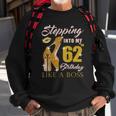 Womens Stepping Into My 62Nd Birthday Like A Boss 62 Yo Bday Gift Sweatshirt Gifts for Old Men
