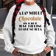 A Day Without Chocolate Is Like Just Kidding I Have No Idea Funny Quotes Gift For Chocolate Lovers Sweatshirt Gifts for Old Men