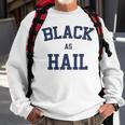 Black As Hail Funny Sweatshirt Gifts for Old Men