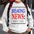 Breaking News - Nobody Cares Sweatshirt Gifts for Old Men