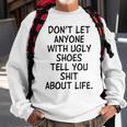 Dont Let Anyone With Ugly Shoes Tell You Shit About Life Sweatshirt Gifts for Old Men