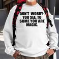 Dont Worry You See To Some You Are Magic Inspirational Quote Sweatshirt Gifts for Old Men