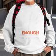Enough End Gun Violence No Gun Awareness Day Wear Orange Sweatshirt Gifts for Old Men