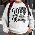 Every Dog Needs A Baby 768 Trending Shirt Sweatshirt Gifts for Old Men