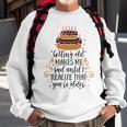 Getting Old Makes Me Sad Until I Realize That Youre Older Sweatshirt Gifts for Old Men