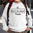 Hi Dont Be Racist Thanks V2 Sweatshirt Gifts for Old Men