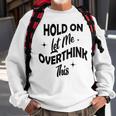 Hold On Let Me Overthink This Funny Sarcasm Sweatshirt Gifts for Old Men