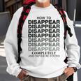 How To Disappear Completely And Never Be Found Sweatshirt Gifts for Old Men