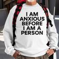 I Am Anxious Before I Am A Person V2 Sweatshirt Gifts for Old Men