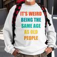 Its Weird Being The Same Age As Old People V31 Sweatshirt Gifts for Old Men
