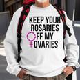 Keep Your Rosaries Off My Ovaries My Uterus My Choice Sweatshirt Gifts for Old Men