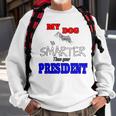 My Dog Is Smarter Than Your President Sweatshirt Gifts for Old Men