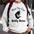 Official Wow You Can Really Dance - Dance Lover Idea Sweatshirt Gifts for Old Men