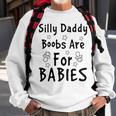 Silly Daddy Boobs Are For Babies Funny Baby Gift Funny Pregnancy Gift Funny Baby Shower Gift Sweatshirt Gifts for Old Men