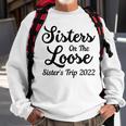 Sisters On The Loose Sisters Trip 2022 Cool Girls Trip Sweatshirt Gifts for Old Men