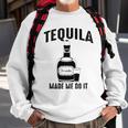 Tequila Made Me Do It Cute Funny Gift Sweatshirt Gifts for Old Men
