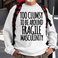 Too Clumsy To Be Around Fragile Masculinity 345 Shirt Sweatshirt Gifts for Old Men