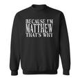 Because Im Matthew Thats Why Personalized Named Sweatshirt