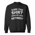 Does This Make Me Look Retired Retirement Gift Sweatshirt