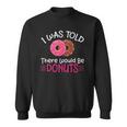 Doughnuts - I Was Told There Would Be Donuts Sweatshirt