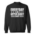 Every Day Is Upper Body Day Sweatshirt