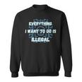 Everything I Want To Do Is Illegal Cool Quote Stylish Sweatshirt