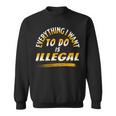 Everything I Want To Do Is Illegal V3 Sweatshirt