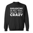 Gaslighting Is Not Real Youre Just Crazy Funny Quotes For Perfect Gifts Gaslighting Is Not Real Sweatshirt