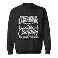 I Dont Always Drink When Im Camping Funny Camper Sweatshirt