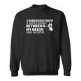 I Seriously Need A Speed Bump Between My Brain And Mouth Sweatshirt