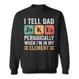I Tell Dad Jokes Periodically But Only When Im My Element Sweatshirt