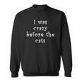 I Was Crazy Before Cats Funny Cat Meme Crazy About Cats Sweatshirt