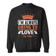 Im Always Going To Love My Father Sweatshirt