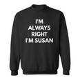 Im Always Right Im Susan - Sarcastic S Sweatshirt