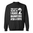 Mens Father You Cant Scare Me I Have 2 Daughters And A Wife Sweatshirt